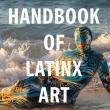 Book Discussions, May 05, 2025, 05/05/2025, Celebrating the Launch of&nbsp;A Handbook of Latinx Art with&nbsp;Contributors and Editors (In Person AND Online!)