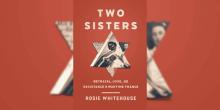 Book Discussions, June 10, 2025, 06/10/2025, Rosie Whitehouse on Two Sisters: A Story of Survival and Courage&nbsp;(Online!)