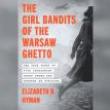 Book Discussions, December 08, 2025, 12/08/2025, The Girl Bandits of the Warsaw Ghetto: Five Young Women Who Led the Resistance (Online!)