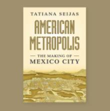 Book Discussions, October 09, 2026, 10/09/2026, Rutgers University Historian Shares Her New Book,&nbsp;American Metropolis:&nbsp;The Making of Mexico City