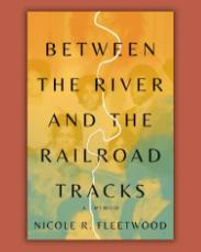 Book Discussions, November 17, 2026, 11/17/2026, Book Launch:&nbsp;Between the River and the Railroad Tracks by Nicole R. Fleetwood (with Hanif Abdurraqib)